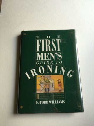 Item #12860 The First Men's Guide to Ironing. E. Todd Williams