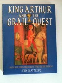 Item #14377 King Arthur and the Grail Quest: Myth and Vision form Celtic Times to the Present....