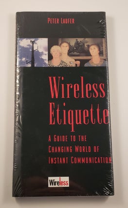 Item #14379 Wireless Etiquette: A Guide to the Changing World of Instant Communication. Peter Laufer
