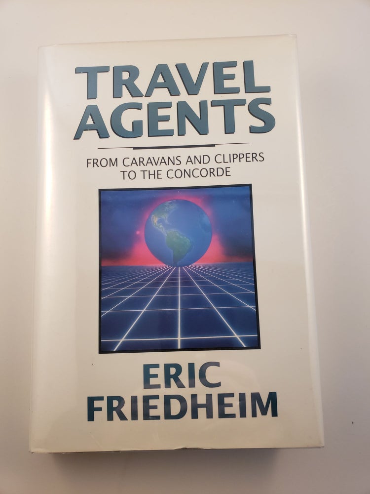 Item #14523 Travel Agents From Caravans And Clippers To The Concorde. Eric Friedheim.