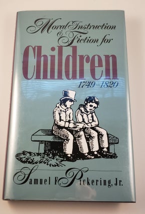 Item #18358 Moral Instruction and Fiction for Children, 1749-1820. Samuel F. Pickering, Jr