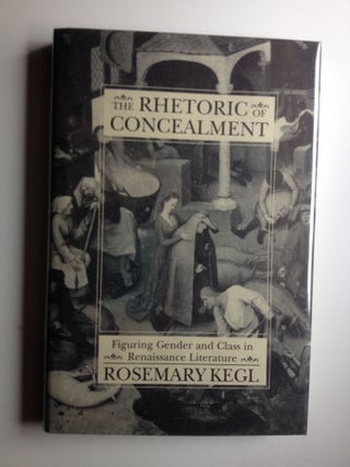 Item #18380 The Rhetoric of Concealment: Figuring Gender and Class in Renaissance Literature....