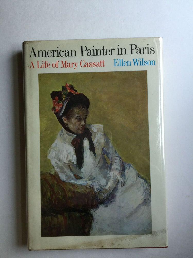 Item #18459 American Painter in Paris A Life of Mary Cassatt. Ellen Wilson.