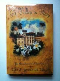 Item #18463 A Valley in Italy. The Many Seasons of a Villa in Umbria. Lisa St. Aubin de Teran