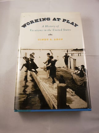 Item #18534 Working at Play A History of Vacations in the United States. Cindy S. Aron