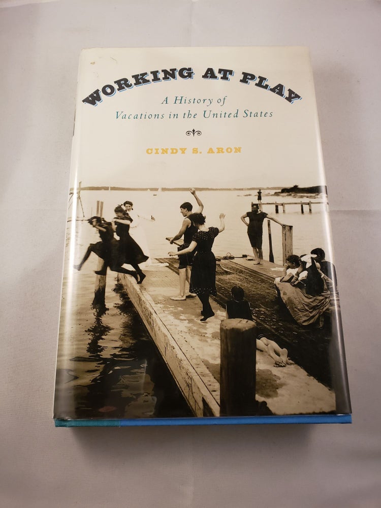 Item #18534 Working at Play A History of Vacations in the United States. Cindy S. Aron.