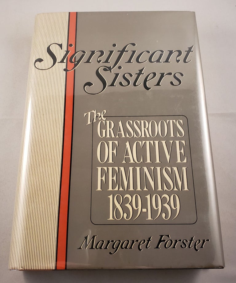 Item #19605 Significant Sisters: The Grassroots of Active Feminism 1839-1939. Margaret Forster.