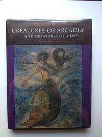 Item #20155 Creatures of Arcadia and Creatures of a Day. Alexander Eliot