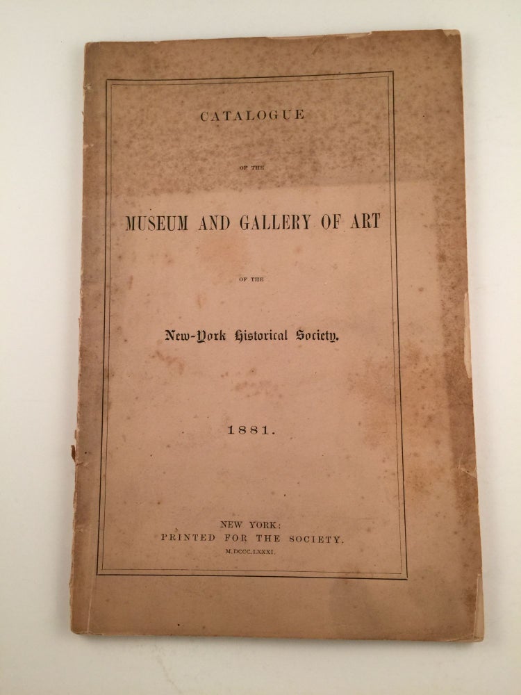 Item #20299 Catalogue of the Museum and Gallery of Art of the New York Historical Society, 1881. New York Historical Society.
