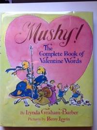 Item #20699 Mushy! The Complete Book of Valentine Words. Lynda Graham-Barber