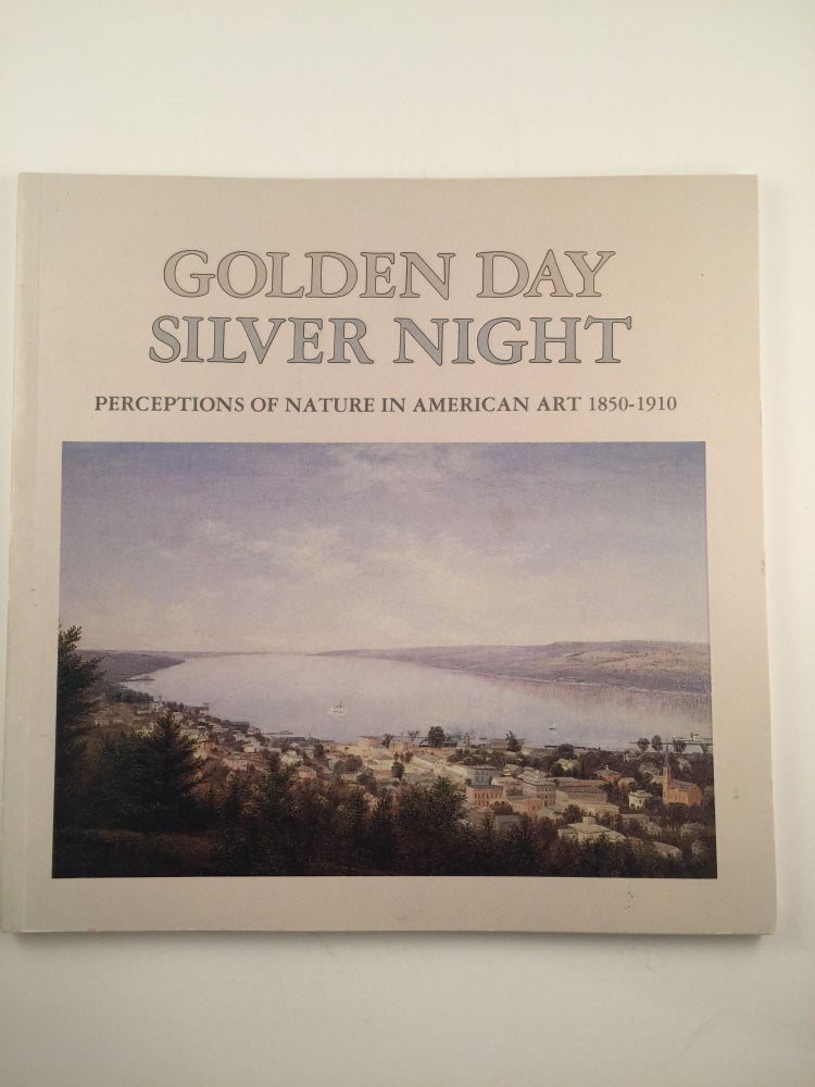 Item #20902 Golden Day Silver Night, Perceptions Of Nature In American Art 1850-1910. N. Y: Herbert F. Johnson Museum 1982 Ithaca.