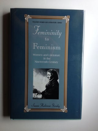 Item #21179 Femininity to Feminism Women and Literature In The Nineteenth Century. Susan Rubinow...