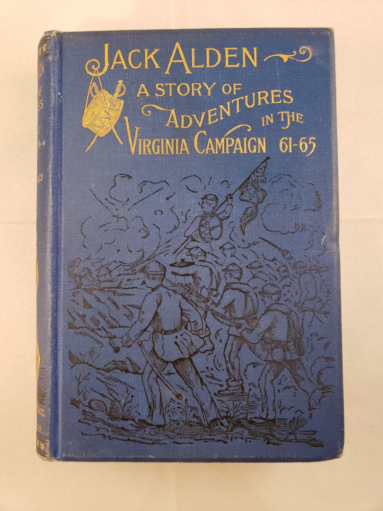 Item #22820 Jack Alden: A Story Of Adventures In The Virginia Campaigns ‘61-’65. Warren Lee Goss.