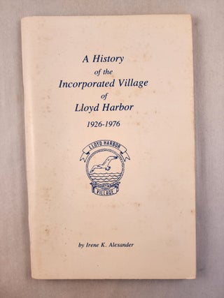 Item #23648 A History Of The Incorporated Village Of Lloyd Harbor 1926-1976. Irene K. Alexander