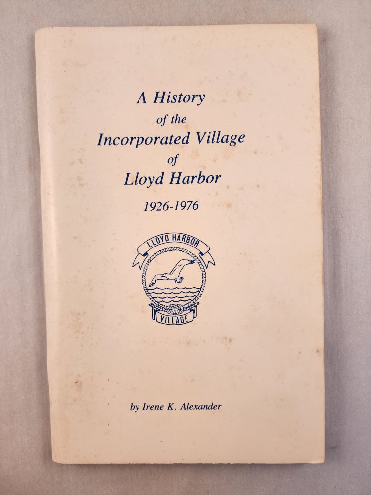 Item #23648 A History Of The Incorporated Village Of Lloyd Harbor 1926-1976. Irene K. Alexander.