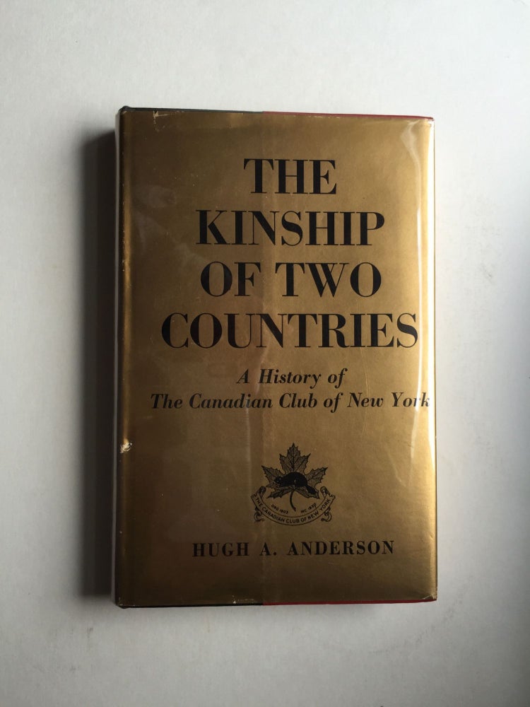 Item #23650 The Kinship of Two Countries A History of the Canadian Club of New York 1903-19 63. Hugh A. Anderson.