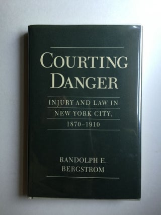 Item #23669 Courting Danger: Injury and Law in New York City, 1870 - 1910. Randolph E. Bergstrom