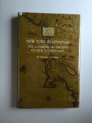Item #23714 New York Beginnings The Commercial Origins of New Netherland. Thomas J. Condon