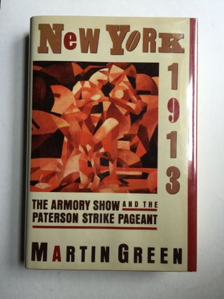 Item #23803 New York 1913 The Armory Show and the Patterson Strike Pageant. Martin Green