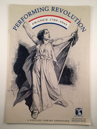 Item #24935 Performing Revolution France 1789 - 1945. University of Melbourne Melbourne: Baillieu...