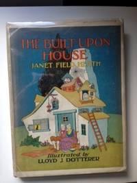 Item #24957 The Built Upon House. Janet Field and Heath, Lloyd J. Dotterer&nbsp