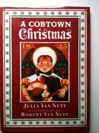 Item #25820 A Cobtown Christmas: From the Diaries of Lucky Hart. Julia and Van Nutt, Robert Van Nutt