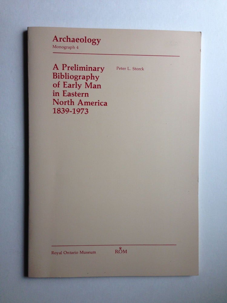 Item #25839 A Preliminary Bibliography of Early Man in Eastern North America, 1839 - 1973. Peter L. Compiler Storck, Mimi Kapches.