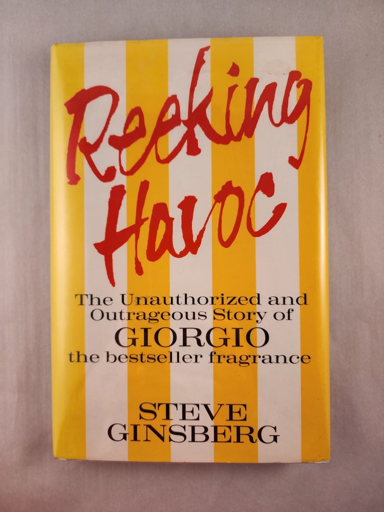 Item #25975 Reeking Havoc: The Unauthorized and Outrageous Story of Giorgio, The Bestseller Fragrance. Steve Ginsberg.