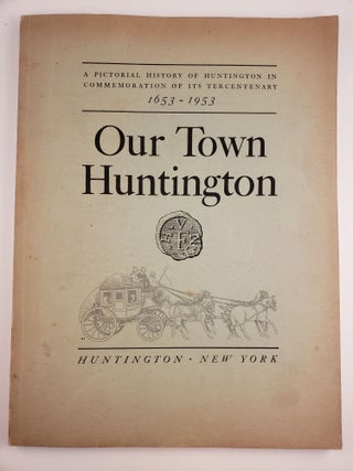 Item #26157 Our Town Huntington A Pictorial History Of Huntington In Commemoration Of Its...