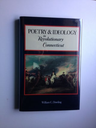 Item #26242 Poetry and Ideology in Revolutionary Connecticut. William C. Dowling