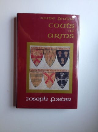 Item #26270 Some Feudal Coats of Arms From Heraldic Rolls. Joseph Foster