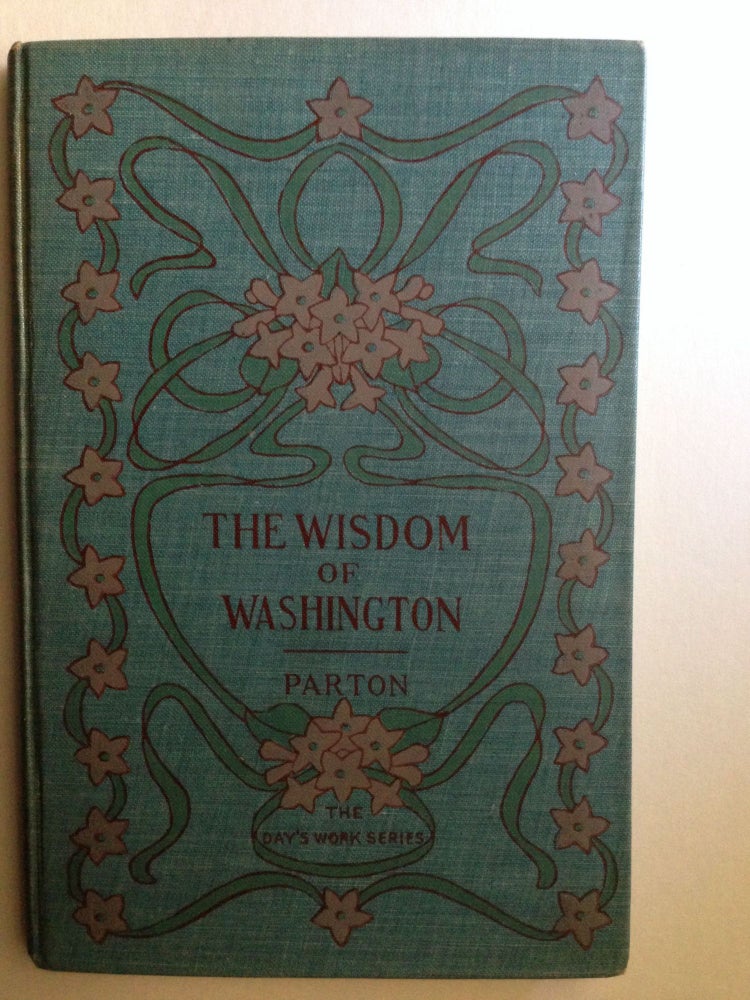 Item #26559 The Wisdom of Washington, President of the United States. James Parton, selector.