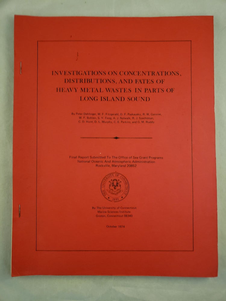 Item #26593 Investigations On Concentrations, Distributions, And Fates Of Heavy Metal Wastes In Parts Of Long Island Sound. Peter Dehlinger, C. E. Perkins, D. L. Murphy, C. D. Hunt, R. J. Szechtman, A. J. Nalwalk, S. Y. Feng, W. F. Bohlen, R. W. Garvine, D. F. Paskausky, W. F. Fitzgerald, G. M. Ruddy.