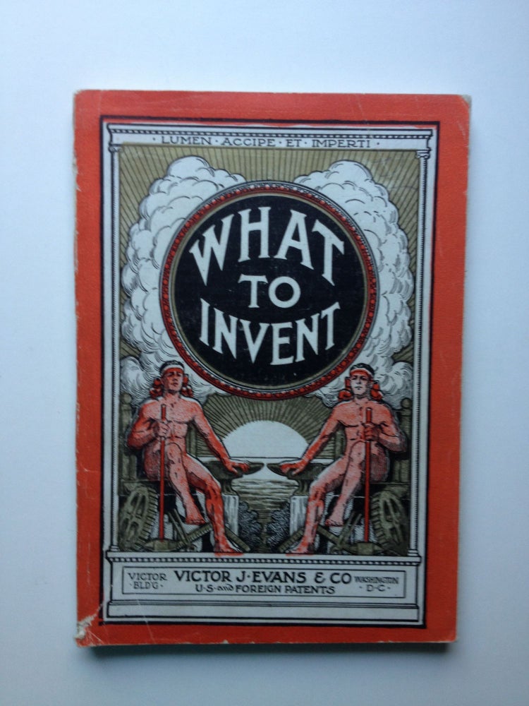 Item #26822 What To Invent; The Evolution And Suggestions As To Active And Profitable Fields Of Inventions In Which Improvements Are Desired. Victor Evans.