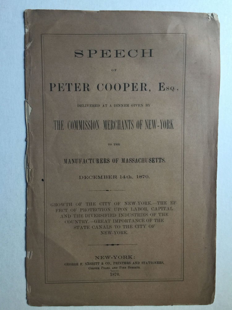 Item #26934 Speech Of Peter Cooper, Esq., Delivered At A Dinner Given By The Commission Merchants Of New-York To The Manufacturers OF Massachusetts December 14th, 1870. Peter Esq Cooper.