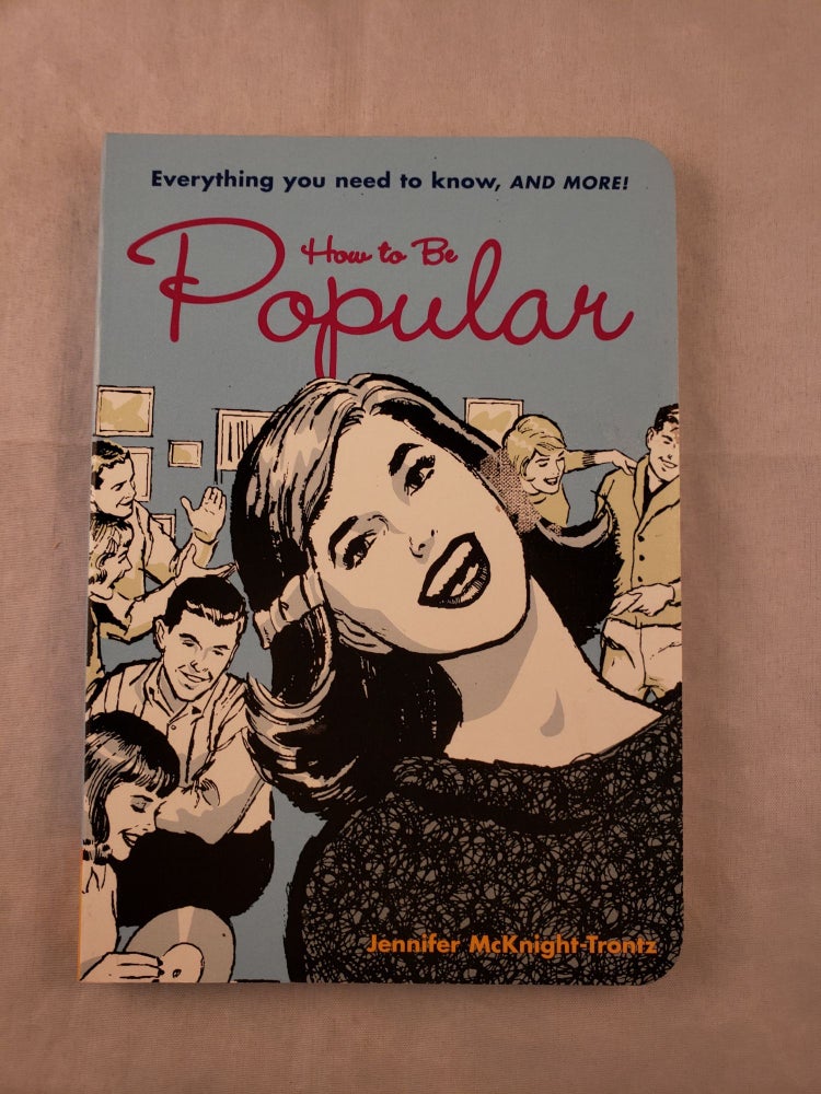 Item #26995 How To Be Popular: Everything You Need To Know, and More! Jennifer McKnight-Trontz.