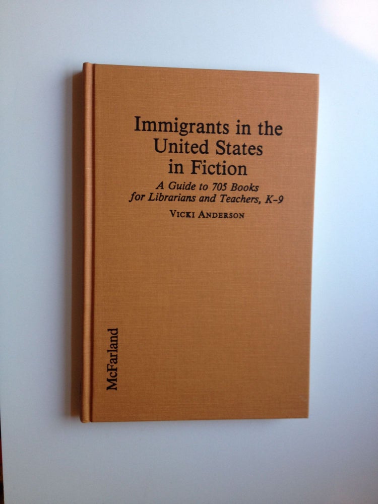 Item #27467 Immigrants In The United States In Fiction A Guide To 705 Books For Librarians And Teachers, K-9. Vicki Anderson.
