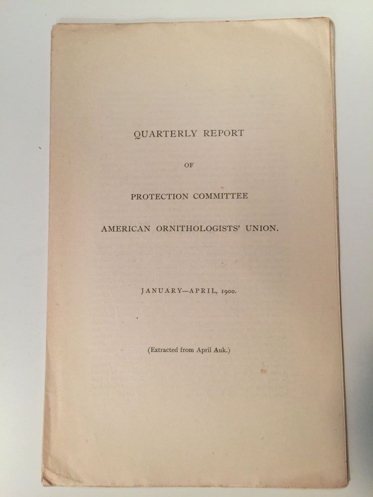 Item #27550 Quarterly Report Of Protection Committee American Ornithologists’ Union January-April, 1900. N/A.