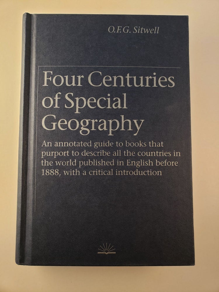 Item #27593 Four Centuries Of Special Geography An Annotated Guide To Books That Purport To Describe All The Countries In The World Published In English Before 1888, With A Critical Introduction. O. F. G. Sitwell.