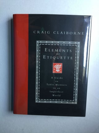 Item #27861 Elements of Etiquette: a Guide to Table Manners in an Imperfect World. Craig Claiborne