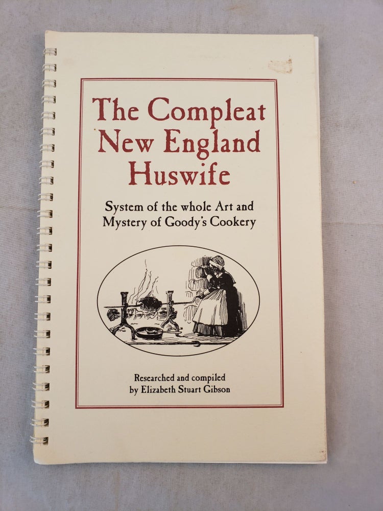 Item #28133 The Compleat New England Huswife System of the whole Art and Mystery of Goody’s Cookery. Elizabeth Stuart Gibson, researched and.