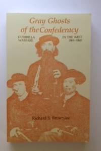 Item #28444 Gray Ghosts of the Confederacy Guerrila Warfare In The West 1861 - 1865. Richard S....