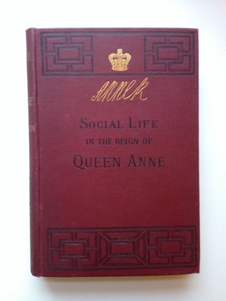 Item #28601 Social Life In The Reign of Queen Anne Taken From Original Sources. John Ashton