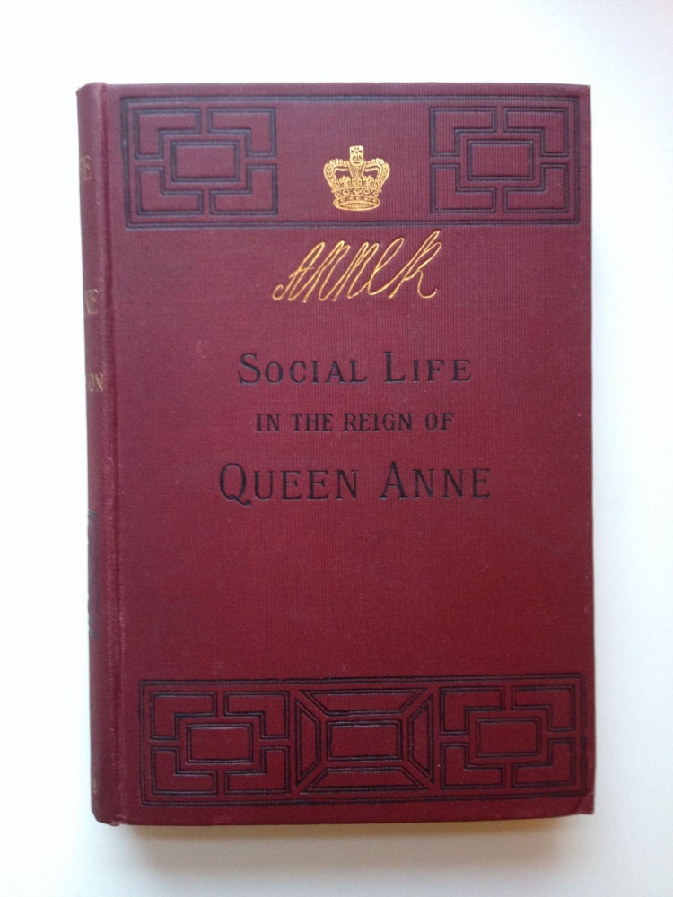 Item #28601 Social Life In The Reign of Queen Anne Taken From Original Sources. John Ashton.