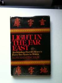 Item #28809 Light in the Far East Archbishop Harold Henry's Forty-Two Years in Korea. Fischer...