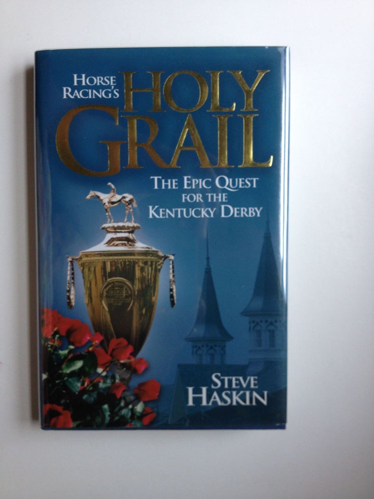 Item #29156 Horse Racing's Holy Grail: The Epic Quest for the Kentucky Derby. Steve Haskin.