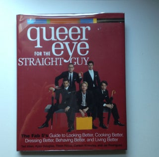 Item #29306 Queer Eye for the Straight Guy The Fab 5’s Guide to Looking Better, Cooking...