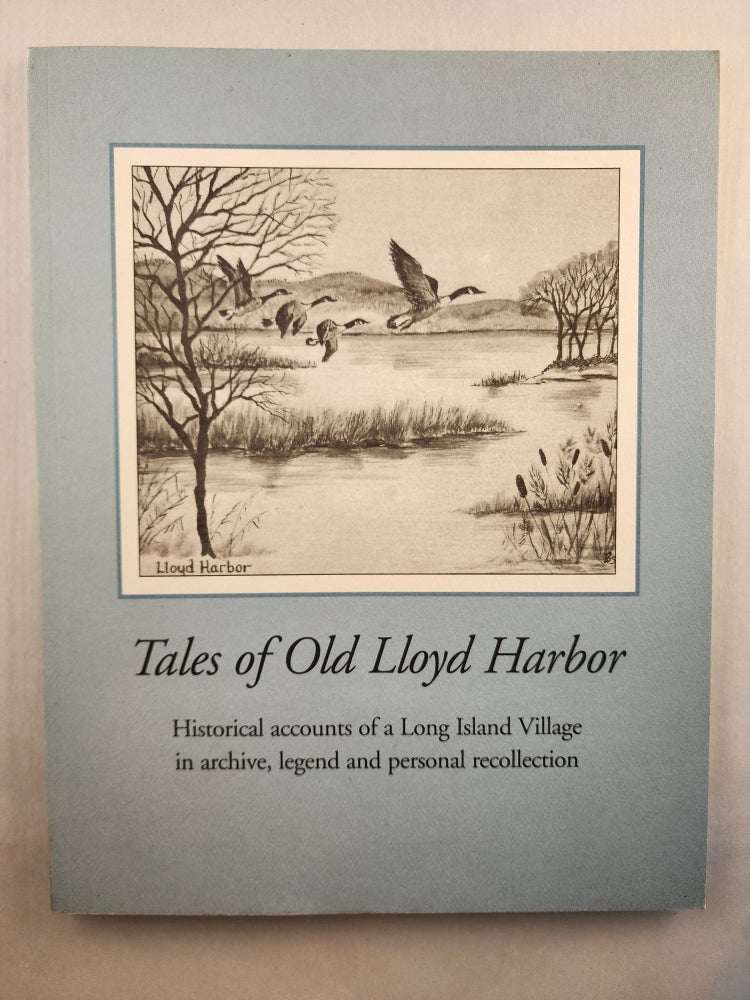 Item #29336 Tales of Old Lloyd Harbor Historical accounts of a Long Island Village in archive, legend and personal recollection. George P. Hunt, the Lloyd Harbor Village Book Committee.