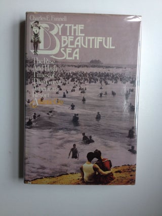Item #29611 By the Beautiful Sea The Rise and High Times of That Great American Resort, Atlantic...