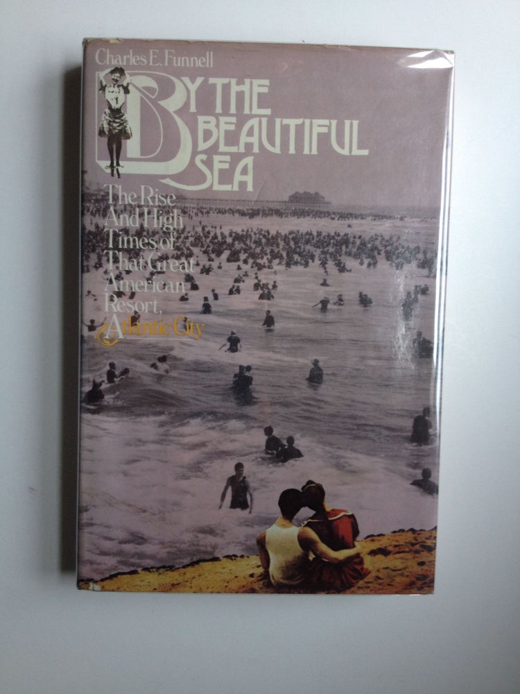 Item #29611 By the Beautiful Sea The Rise and High Times of That Great American Resort, Atlantic City. Charles E. Funnell.